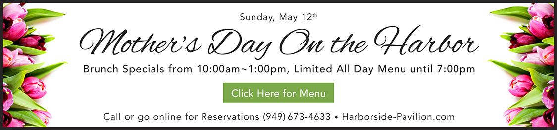 Mother's day on the Harbor. Brunch specials from 10 - 1, and limited all day menu until 7pm. Click here for menus.